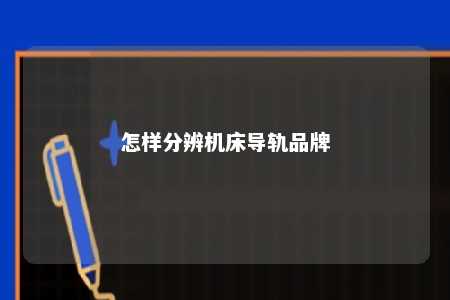 怎样分辨机床导轨品牌 