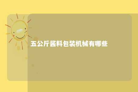 五公斤酱料包装机械有哪些 
