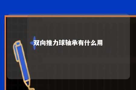 双向推力球轴承有什么用 
