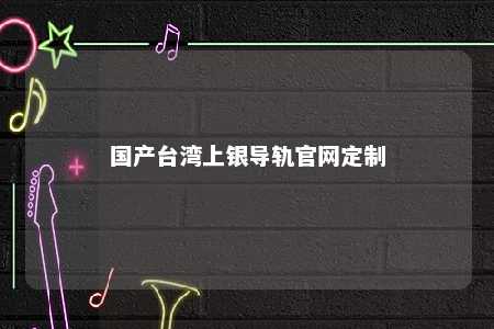 国产台湾上银导轨官网定制 