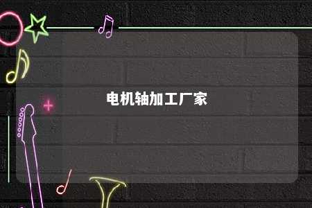 电机轴加工厂家 