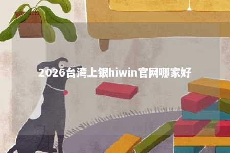 2026台湾上银hiwin官网哪家好 