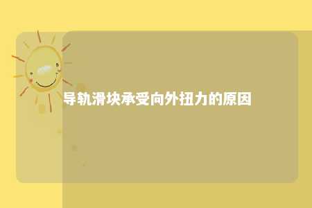 导轨滑块承受向外扭力的原因