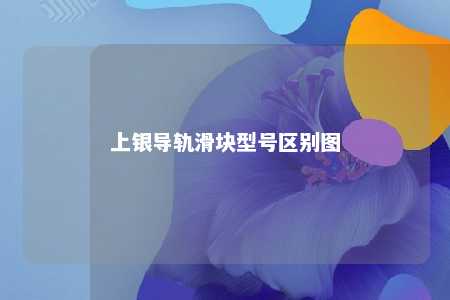 上银导轨滑块型号区别图 
